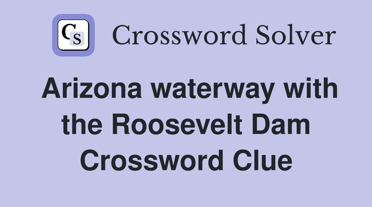 Arizona waterway with the Roosevelt Dam Crossword Clue Answers